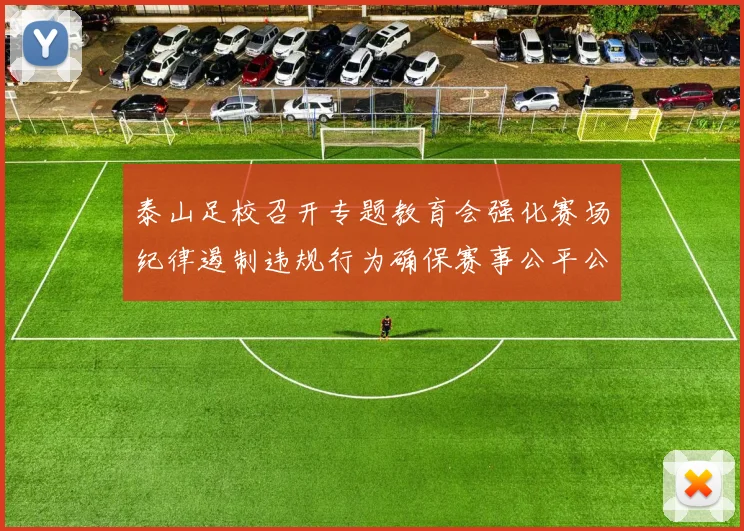 泰山足校召开专题教育会强化赛场纪律遏制违规行为确保赛事公平公正