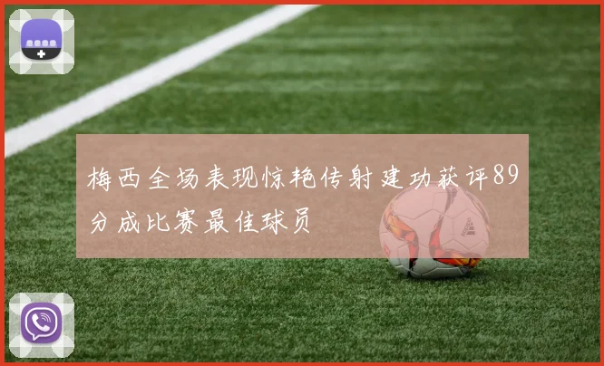 梅西全场表现惊艳传射建功获评89分成比赛最佳球员